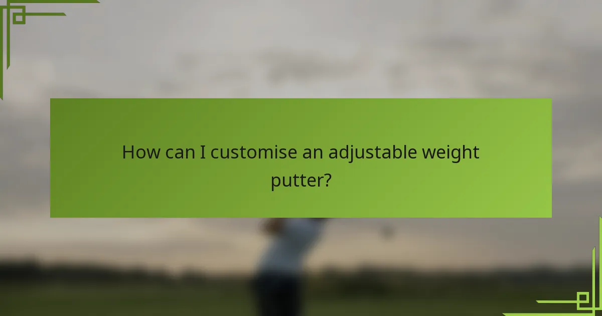 How can I customise an adjustable weight putter?