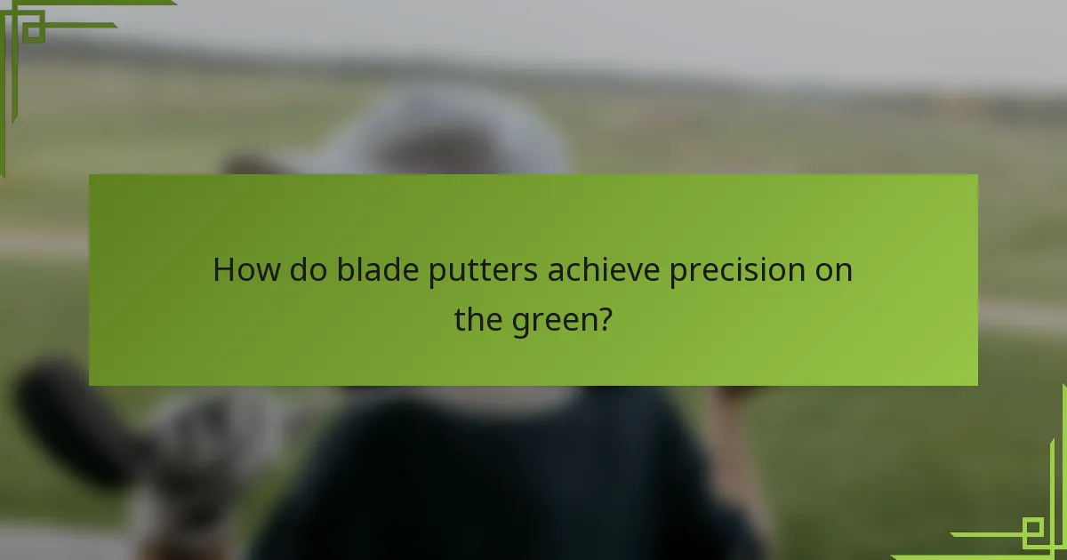 How do blade putters achieve precision on the green?