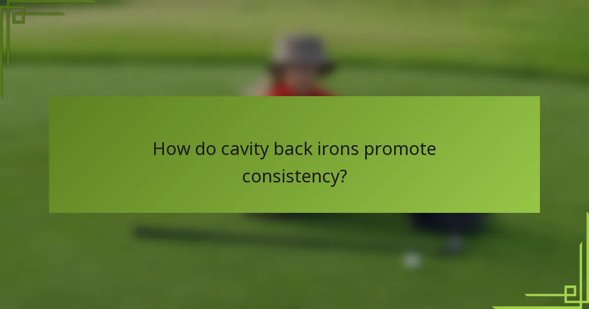 How do cavity back irons promote consistency?