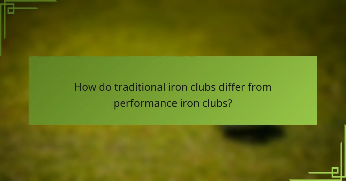 How do traditional iron clubs differ from performance iron clubs?