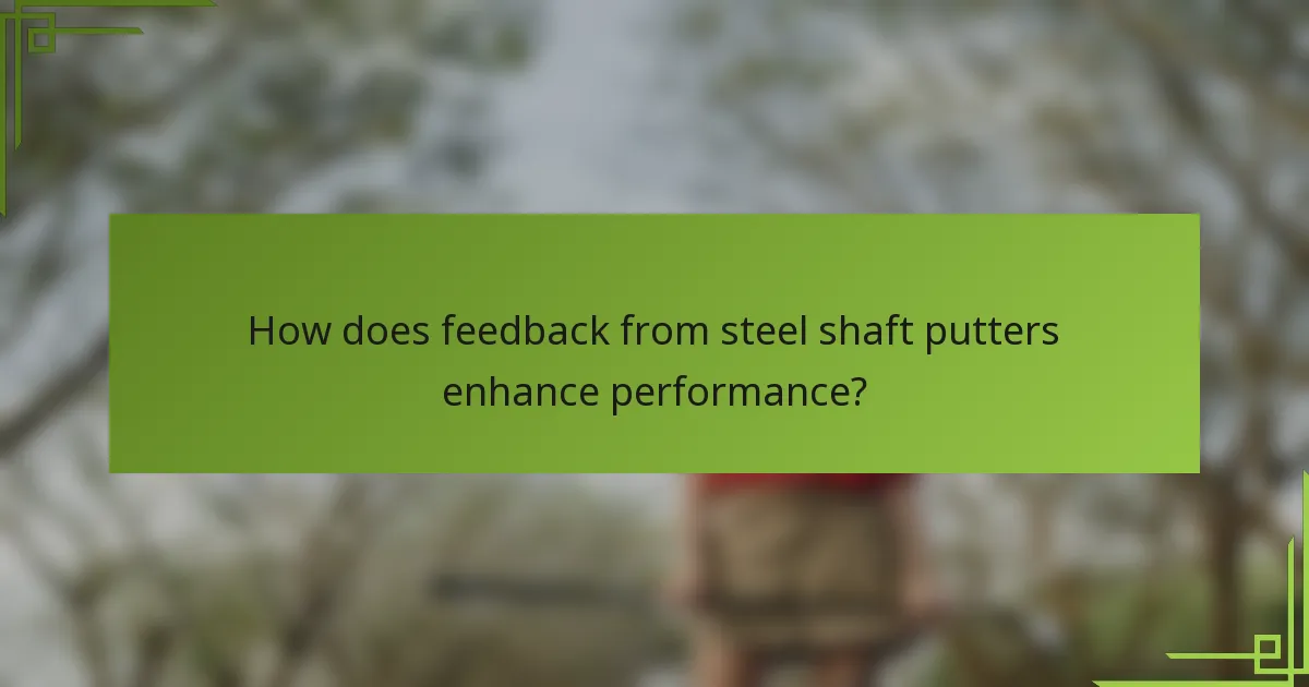 How does feedback from steel shaft putters enhance performance?