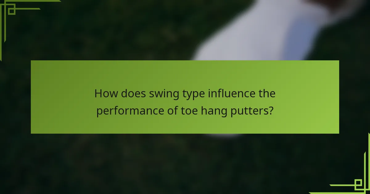 How does swing type influence the performance of toe hang putters?