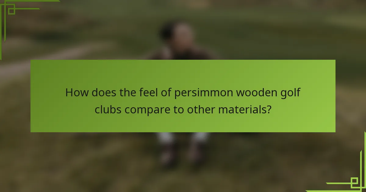 How does the feel of persimmon wooden golf clubs compare to other materials?