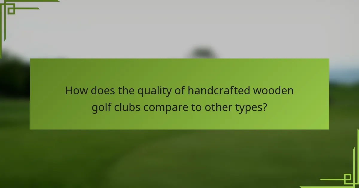 How does the quality of handcrafted wooden golf clubs compare to other types?
