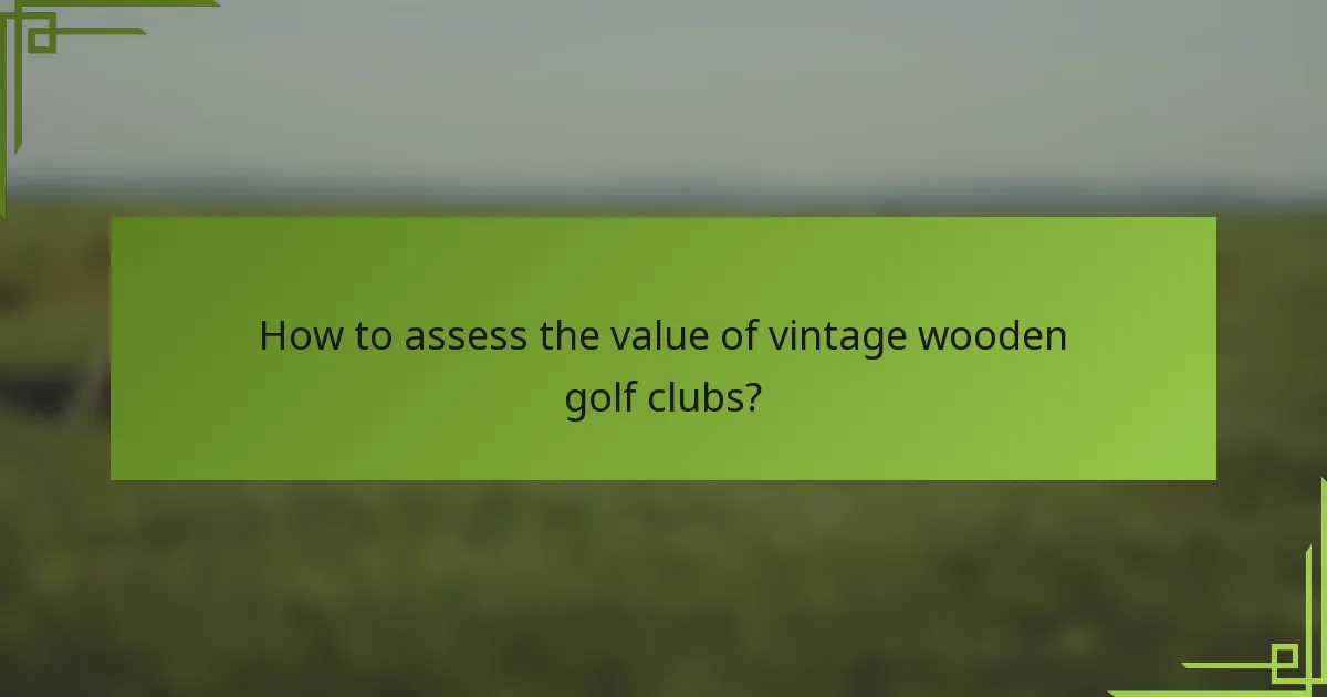 How to assess the value of vintage wooden golf clubs?