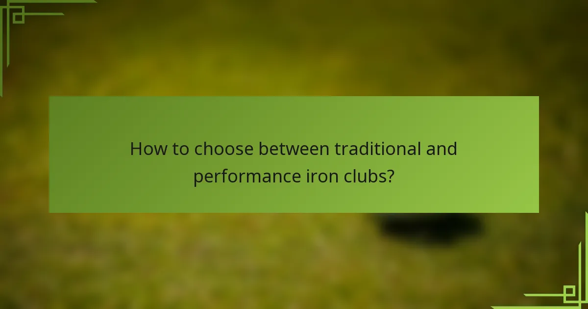How to choose between traditional and performance iron clubs?