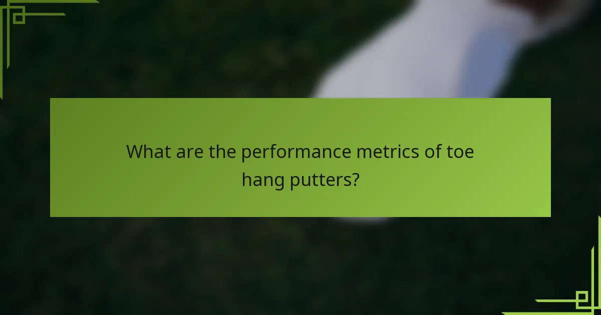 What are the performance metrics of toe hang putters?