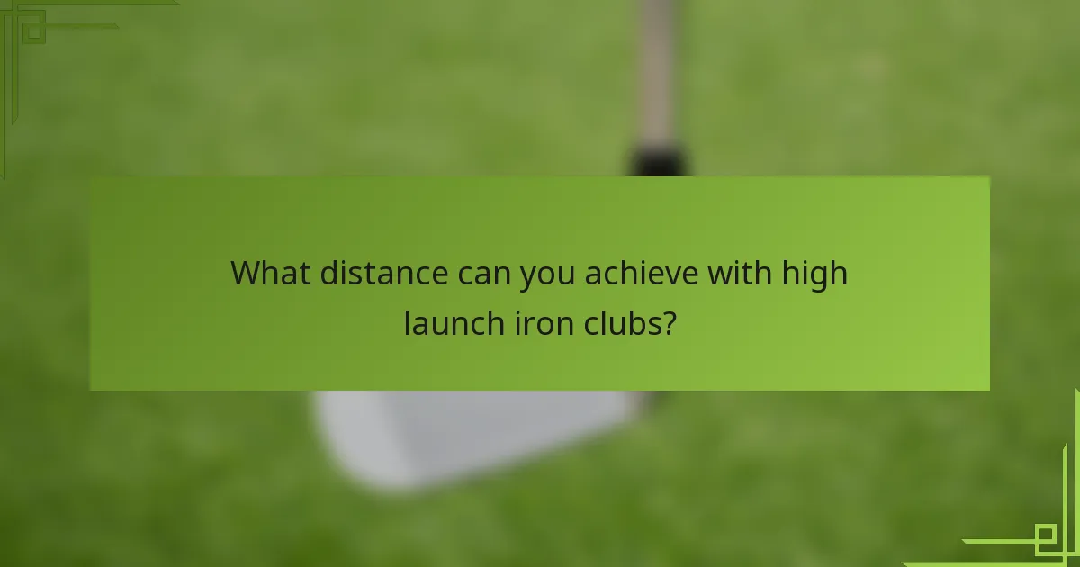 What distance can you achieve with high launch iron clubs?