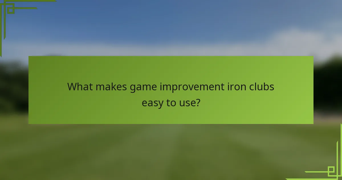 What makes game improvement iron clubs easy to use?