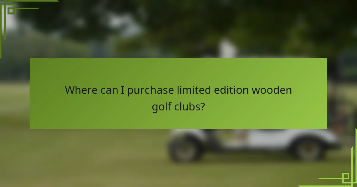 Where can I purchase limited edition wooden golf clubs?