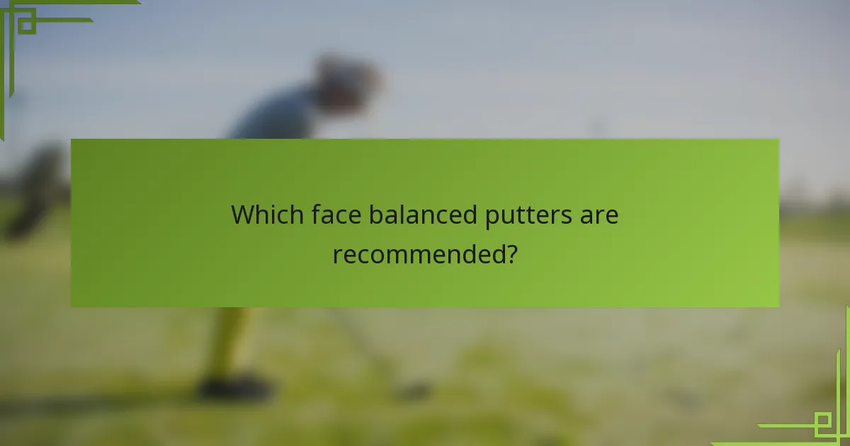 Which face balanced putters are recommended?