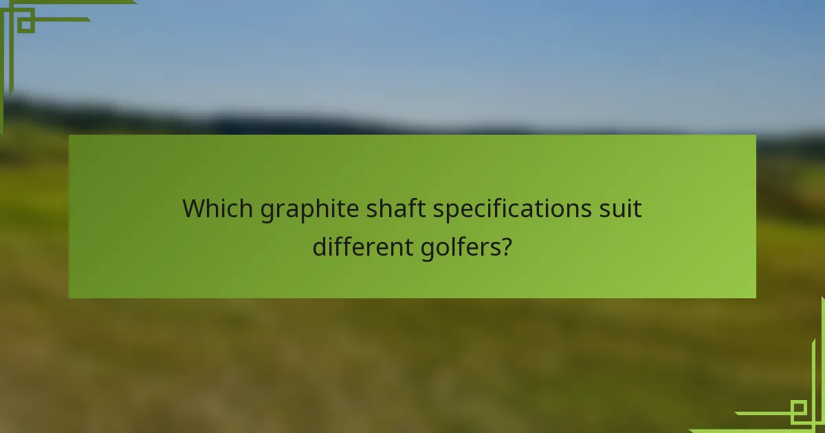 Which graphite shaft specifications suit different golfers?